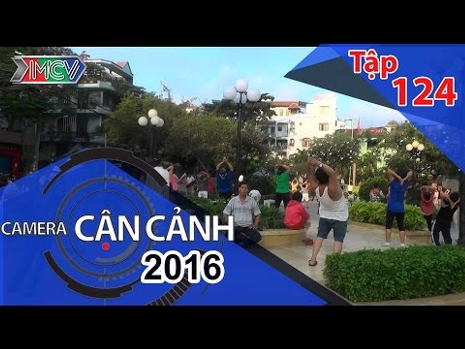 CAMERA CẬN CẢNH | Tập 124 | 21/02/2016