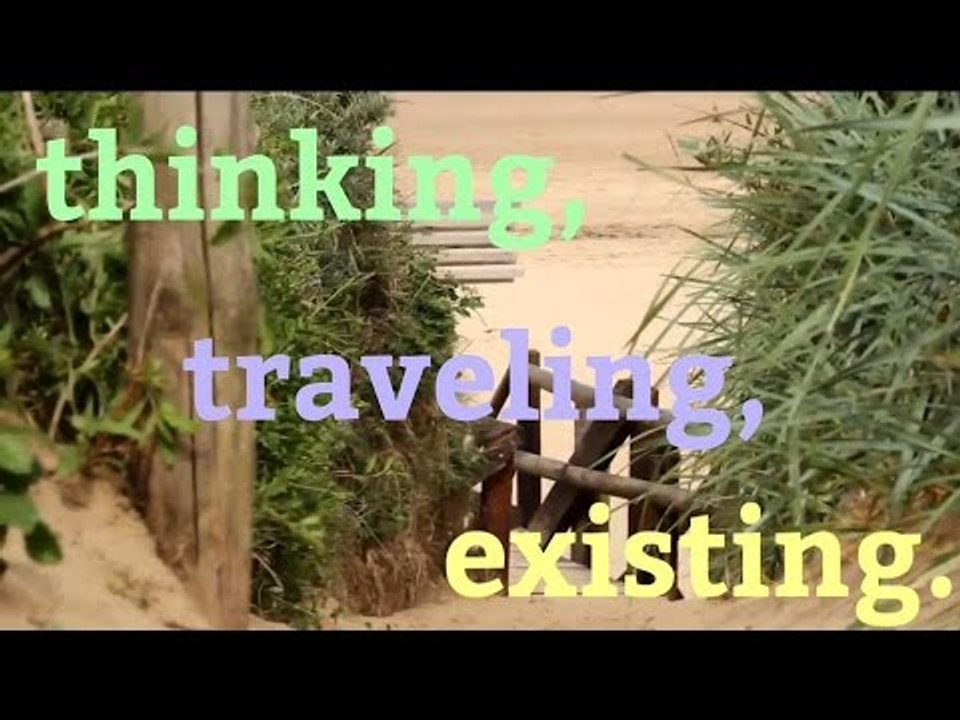 thinking, traveling, existing.