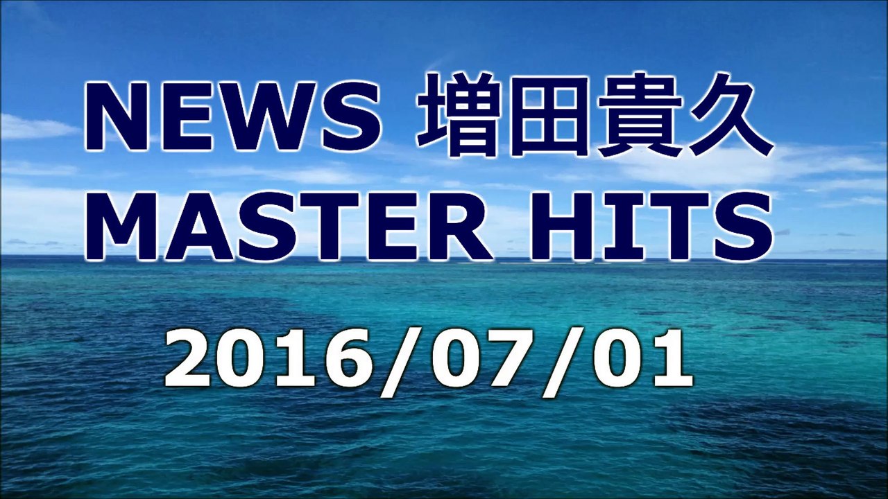 【2016/07/01】NEWS 増田貴久 MASTER HITS