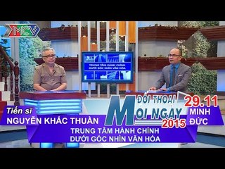 Trung tâm hành chính dưới góc nhìn văn hóa - TS. Nguyễn Khắc Thuần | ĐTMN 291115