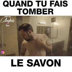 Quand tu fais tomber le savon