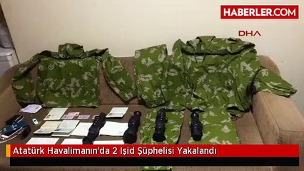 Atatürk Havalimanın'da 2 Işid Şüphelisi Yakalandı