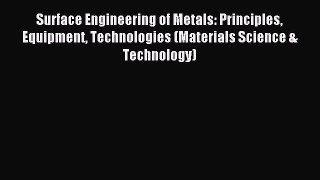 Read Surface Engineering of Metals: Principles Equipment Technologies (Materials Science &