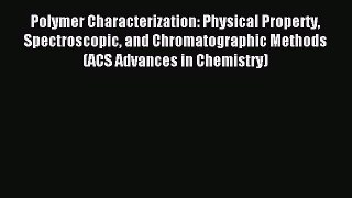 Read Polymer Characterization: Physical Property Spectroscopic and Chromatographic Methods