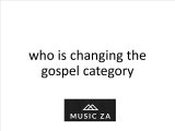 who is changing the gospel category