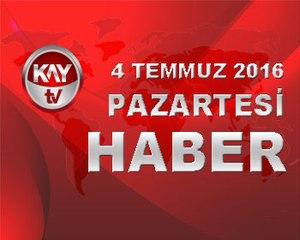 4 TEMMUZ 2016 KAYTV HABER