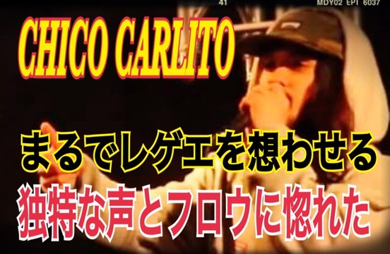 FREESTYLE RAP CHICO CARLITO　チコ カリートの まるでレゲエを聴いているかのような独特の声とフロウに聴き惚れる　japanese hiphop