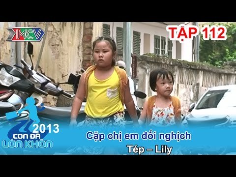 Cặp chị em đối nghịch - Bé Tép, Lily | CON ĐÃ LỚN KHÔN | Tập 112