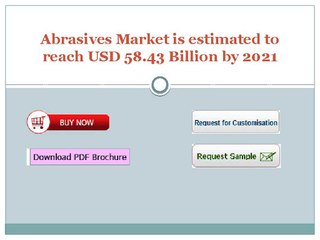 Abrasives Market is estimated to reach USD 58.43 Billion by 2021