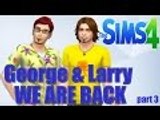 Sims 4 George & Larry - WE ARE BACK!!! - Part 3