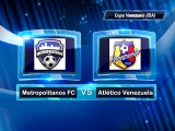 Juan Carlos Ferro Echegaray: Octavos de Final Copa Venezuela 2014 Metropolitanos FC vs. Atlético Venezuela