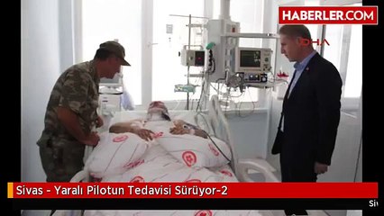 Sivas - Yaralı Pilotun Tedavisi Sürüyor-2