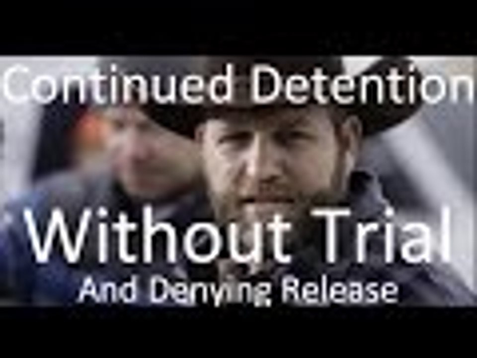 Ammon Bundy and 4 Arrested in Oregon Standoff, Continued Detention without Trial and Denied Release