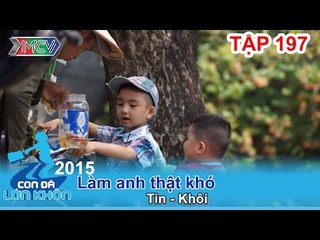 Làm anh thật khó! - Bé Tin - Khôi | CON ĐÃ LỚN KHÔN | Tập 197