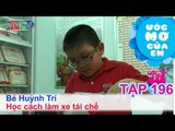 Học cách làm xe tái chế - Trần Huỳnh Trí | ƯỚC MƠ CỦA EM | Tập 194