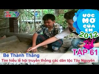 Các lễ hội ở Tây Nguyên - Phạm Lê Thành Thắng | ƯỚC MƠ CỦA EM | Tập 61
