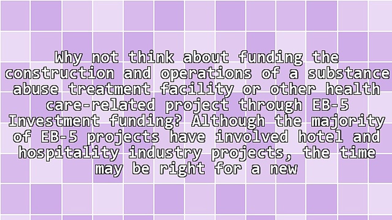 Using Eb-5 Investment Funding for the Construction of a Substance Abuse Treatment Facility Project