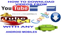 how download any video from dailymtion, Facebook, youtube, google on android mobiles