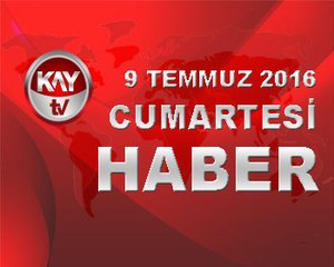 9 TEMMUZ 2016 KAYTV HABER