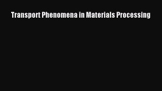 Read Transport Phenomena in Materials Processing PDF Online