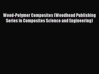 Read Wood-Polymer Composites (Woodhead Publishing Series in Composites Science and Engineering)