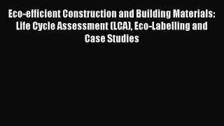 Download Eco-efficient Construction and Building Materials: Life Cycle Assessment (LCA) Eco-Labelling