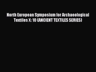 Download North European Symposium for Archaeological Textiles X: 10 (ANCIENT TEXTILES SERIES)