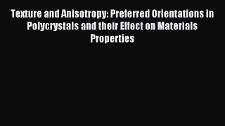 Read Texture and Anisotropy: Preferred Orientations in Polycrystals and their Effect on Materials