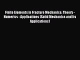 Read Finite Elements in Fracture Mechanics: Theory - Numerics - Applications (Solid Mechanics