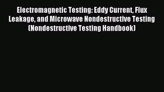 Read Electromagnetic Testing: Eddy Current Flux Leakage and Microwave Nondestructive Testing