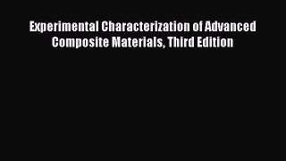 Read Experimental Characterization of Advanced Composite Materials Third Edition Ebook Free