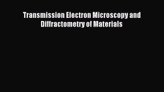 Download Transmission Electron Microscopy and Diffractometry of Materials Ebook Free