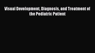 Download Visual Development Diagnosis and Treatment of the Pediatric Patient PDF Free