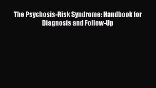 Read The Psychosis-Risk Syndrome: Handbook for Diagnosis and Follow-Up Ebook Free