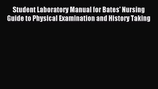Read Student Laboratory Manual for Bates' Nursing Guide to Physical Examination and History