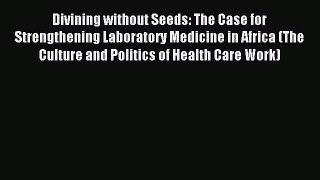 Read Divining without Seeds: The Case for Strengthening Laboratory Medicine in Africa (The
