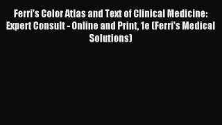 Read Ferri's Color Atlas and Text of Clinical Medicine: Expert Consult - Online and Print 1e