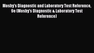 Read Mosby's Diagnostic and Laboratory Test Reference 9e (Mosby's Diagnostic & Laboratory Test