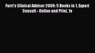 Download Ferri's Clinical Advisor 2009: 5 Books in 1 Expert Consult - Online and Print 1e PDF