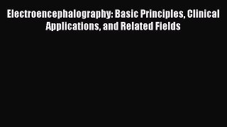 Read Electroencephalography: Basic Principles Clinical Applications and Related Fields Ebook