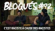 Bloqués #92 - C'est raciste à cause des racistes - CANAL 