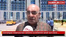 Osmangazi Köprüsü'nün İşletme Ücretlerinin İptali İçin Dava Açıldı
