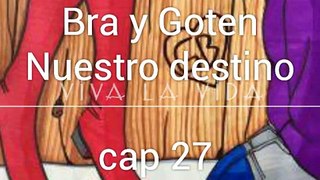 Bra y Goten/ Nuestro destino ~ cap 27♥