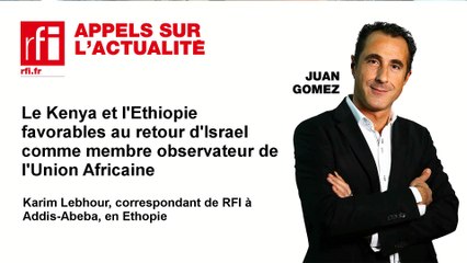 Kenya, Ethiopie pour le retour d'Israel comme membre observateur de l'Union Africaine Karim Lebhour