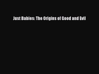 Read Just Babies: The Origins of Good and Evil PDF Online