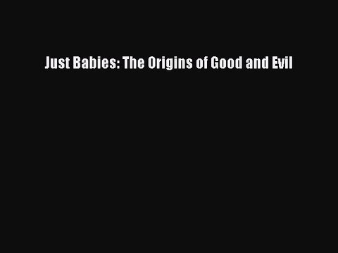 Read Just Babies: The Origins of Good and Evil PDF Online