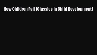 Download How Children Fail (Classics in Child Development) PDF Online
