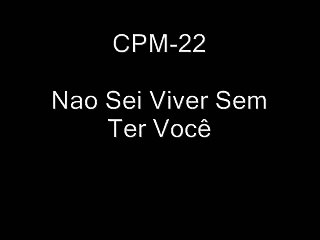 CPM-22 Nao Sei Viver Sem Ter Você