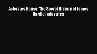 Read Asbestos House: The Secret History of James Hardie Industries PDF Online