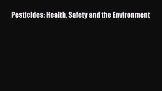 Download Pesticides: Health Safety and the Environment PDF Online